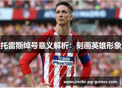 托雷斯绰号意义解析：刻画英雄形象