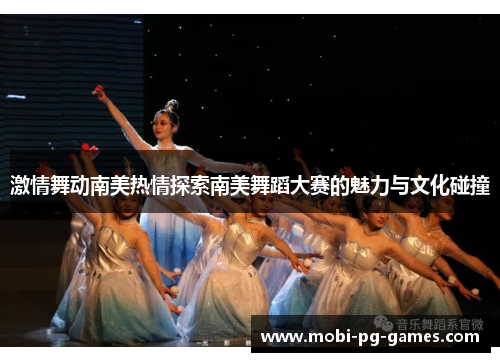 激情舞动南美热情探索南美舞蹈大赛的魅力与文化碰撞 激情舞动南美热情探索南美舞蹈大赛的魅力与文化碰撞