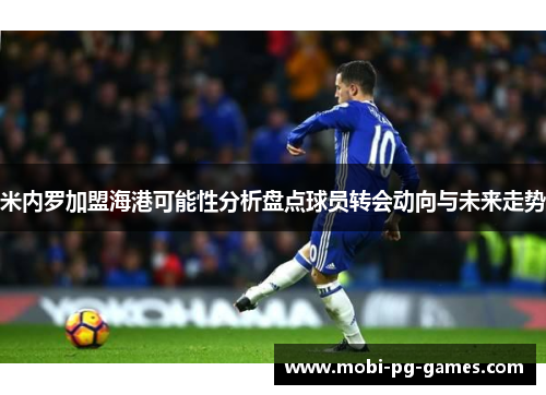 米内罗加盟海港可能性分析盘点球员转会动向与未来走势 米内罗加盟海港可能性分析盘点球员转会动向与未来走势
