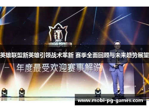 英雄联盟新英雄引领战术革新 赛季全面回顾与未来趋势展望 英雄联盟新英雄引领战术革新 赛季全面回顾与未来趋势展望