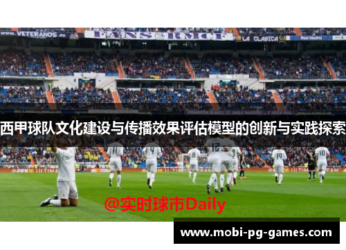 西甲球队文化建设与传播效果评估模型的创新与实践探索