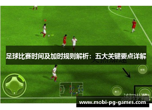 足球比赛时间及加时规则解析：五大关键要点详解