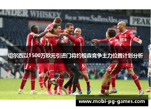 切尔西以1500万欧元引进门将约根森竞争主力位置计划分析